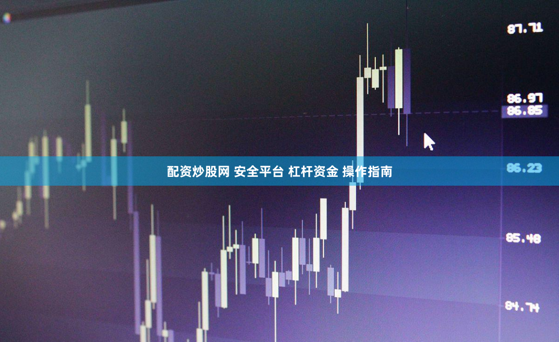 配资炒股网 安全平台 杠杆资金 操作指南